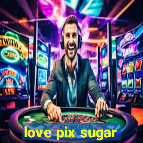 love pix sugar